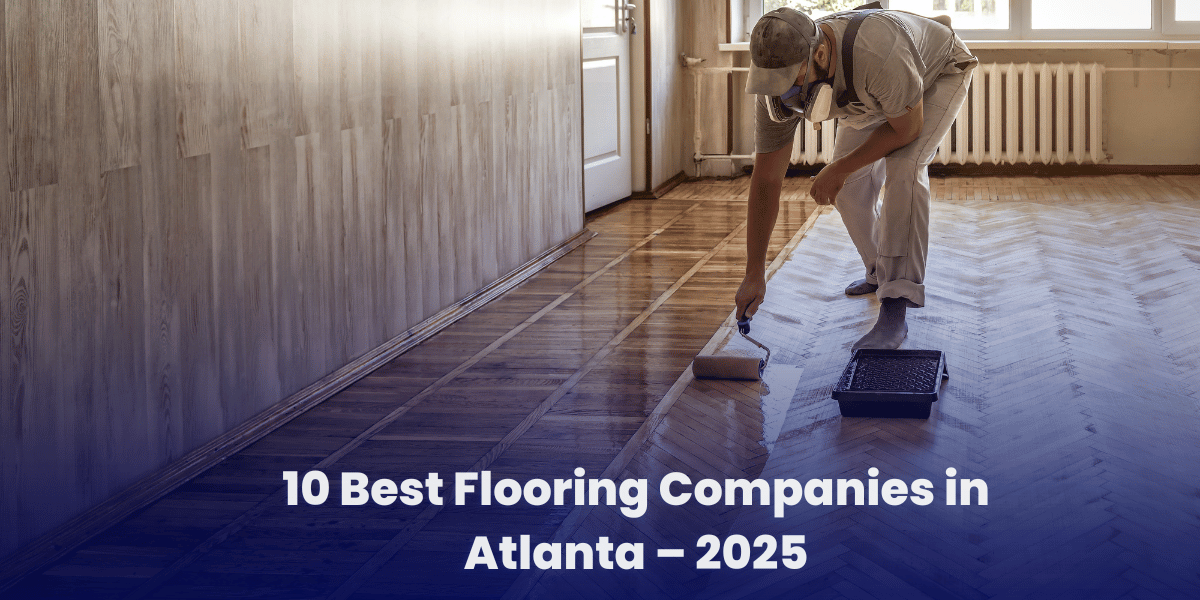 A flooring contractor in protective gear applies finish to a hardwood floor in a bright room, with the text "10 Best Flooring Companies in Atlanta – 2025" overlaid at the bottom.